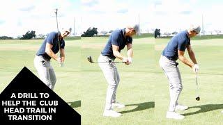 A DRILL TO HELP THE CLUB HEAD TRAIL IN TRANSITION