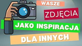 Wasze zdjęcia jako inspiracja dla innych :) Czyli o subskrybentach i ich zdjęciach