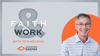 Digging Deeper - Faith & Work with Tom Nelson