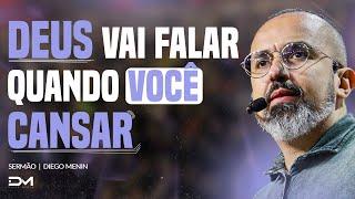 DEUS VAI FALAR QUANDO VOCÊ CANSAR - #DIEGOMENIN | SERMÃO