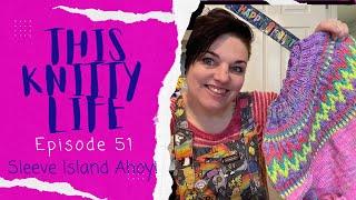 This Knitty Life - Sleeve Island Ahoy -Episode 51