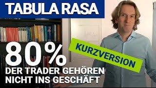 Kurzversion: Tabula Rasa Thema "80 % der Trader gehören nicht in das Geschäft"