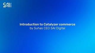 Introduction to Catalyzer commerce by Suhas CEO SAI Digital