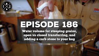 Water volume for steeping grains, open vs closed transferring, & adding a carb stone to your keg