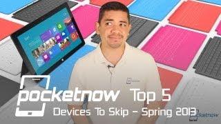 Top 5 Devices To Skip For Spring 2013 | Pocketnow