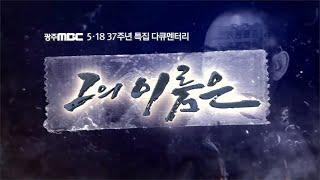 [광주 MBC 5.18 37주년 특집 다큐멘터리](공식)그의 이름은