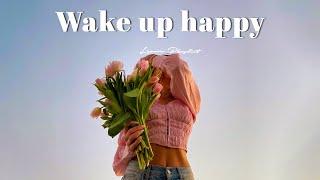 [Playlist]Wake up happy Chill songs to make you feel so good