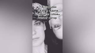 Т Астафьева "Как я ждала встречи с тобой", читает автор