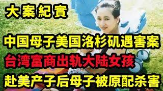 【吕鹏大案纪实】中国母子美国洛杉矶遇害案，1993年青岛母子惨死美国，25岁妈妈被连刺18刀，真凶判决引发争议，大案纪实