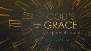 God's Grace: Past, Present, and Future (Titus 2:11-14)