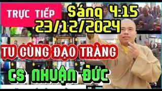 TRỰC TIẾP: 23/12/24 SÁNG 4:15 - TU CÙNG ĐẠO TRÀNG CƯ SĨ NHUẬN ĐỨC