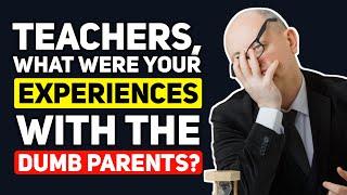 Teachers, what "DUMB PARENT" Experiences have you Had? - Reddit Podcast