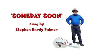'SOMEDAY SOON' SUNG BY STEPHEN HARDY PALMER