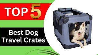 Top 5 Best Dog Travel Crates Review in 2025