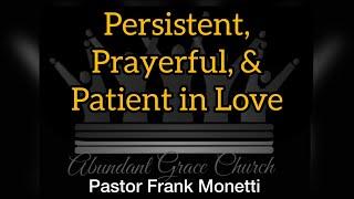 Persistent, Prayerful, and Patient in Love - Pastor Frank  Monetti