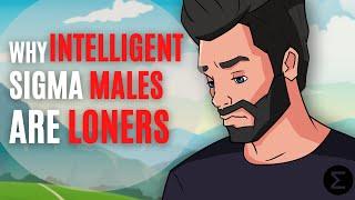 Why Are Highly Intelligent Sigma Males LONERS