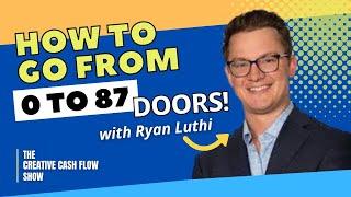 How to Go From 0 to 87 Doors, with Ryan Luthi | #creativecashflow