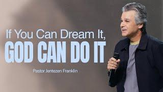 If You Can Dream It, God Can Do It | Jentezen Franklin