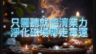 只需聽就能帶走所有負能量 趕走霉運 淨化房間磁場 提升睡眠質量 清理磁場濁氣 能量加強版 淨化低能量低磁場 化解是非小人口舌爭執 吸引力法則冥想音樂#吸引力法則