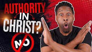 Christians DO NOT Have "Authority in Christ" the Way You May Think...Here's Why