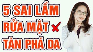 5 sai lầm tệ hại khi rửa mặt tàn phá da của bạn? | Bác sĩ Mã Phượng