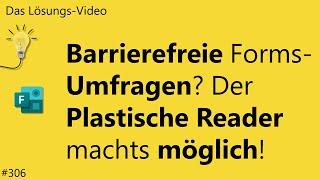 Das #Lösungsvideo 306: Barrierefreie Forms-Umfragen? Der Plastischer Reader machts möglich!