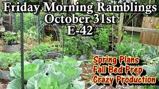 Crazy Production as of 10/31, Spring Planning, Fall Chores, Tips & Tour: FM Gardening Ramblings E-42