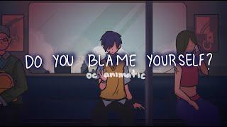 Do you blame yourself?- OC animatic