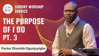 JHDC | Sunday Worship Service | The Purpose of I Do Pt 3 | Pastor Olumide Ogunjuyigbe | 7/21/2024