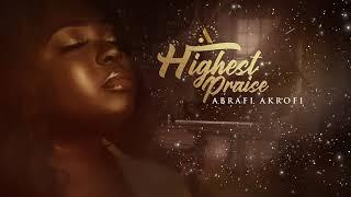 Abrafi Akrofi - Highest Praise [OFFICIAL AUDIO]