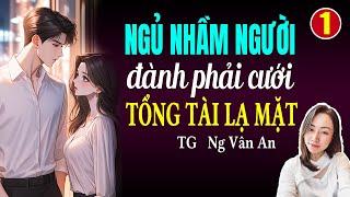 Đọc truyện đêm khuya: Ngủ nhầm người đành phải cưới tổng tài lạ mặt Tập 1: Giọng đọc Hạ Vy