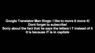 Google translator man sings i like to move it move it!