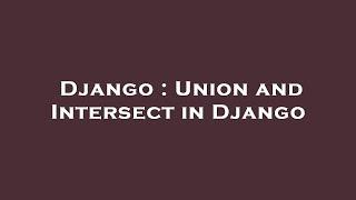 Django : Union and Intersect in Django