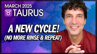 Taurus March 2025: A New Cycle! (No More Rinse & Repeat)