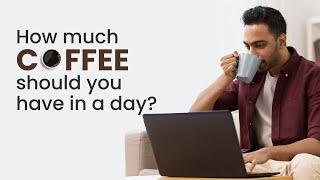 How Much Coffee Should I Drink in a Day? | How Much Coffee is Too Much? | MFine