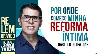 POR ONDE COMEÇO MINHA REFORMA ÍNTIMA