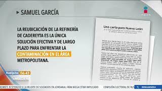 Samuel García exige que sea reubicada la refinería situada en Cadereyta Jiménez | Francisco Zea