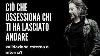 CIÒ CHE OSSESSIONA CHI TI HA LASCIATO ANDARE | Validazione esterna o interna?