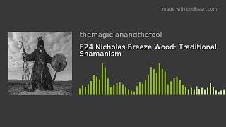 Nicholas Breeze Wood: Traditional Shamanism. The Magician and the Fool Podcast E24