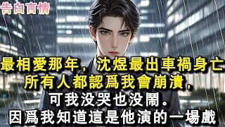 最相愛那年，沈煜最出車禍身亡，所有人都認為我會崩潰，可我沒哭也沒鬧。因為我知道這是他演的一場戲。#小說 #愛情 #故事