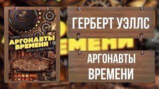 АРГОНАВТЫ ВРЕМЕНИ / ГЕРБЕРТ УЭЛЛС / ВСЯ ПОВЕСТЬ ПОЛНОСТЬЮ