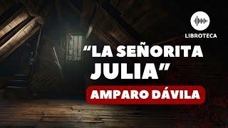 "La señorita Julia", de Amparo Dávila️️ | cuento completo | AUDIOLIBRO/AUDIOCUENTO | Voz humana