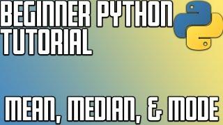 Beginner Python Tutorial - Mean Median and Mode