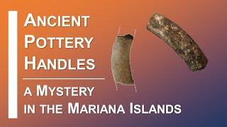 Ancient Pottery Handles: A Mystery in the Mariana Islands – Archaeology Studio 153