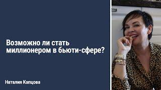 Возможно ли стать миллионером в бьюти-сфере? | Наталия Капцова
