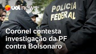 Coronel contesta investigação da PF contra Bolsonaro e espalha fake news sobre eleição