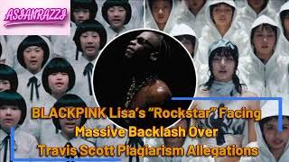 BLACKPINK Lisa’s “Rockstar” Facing Massive Backlash Over Travis Scott Plagiarism Allegations