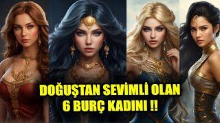 DOĞUŞTAN SEVİMLİ OLAN 6 BURÇ KADINI !!