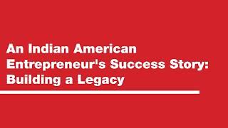 An Indian American Entrepreneur's Success Story: Building A Legacy