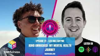 ADHD Unmasked: My Mental Health Journey (with Leo Ballantyne) - The Menfulness Podcast #21